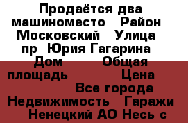 Продаётся два машиноместо › Район ­ Московский › Улица ­ пр. Юрия Гагарина › Дом ­ 77 › Общая площадь ­ 2 794 › Цена ­ 1 350 000 - Все города Недвижимость » Гаражи   . Ненецкий АО,Несь с.